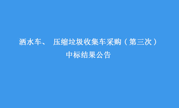 灑水車、壓縮垃圾收集車采購(gòu)(第三次)中標(biāo)結(jié)果公告